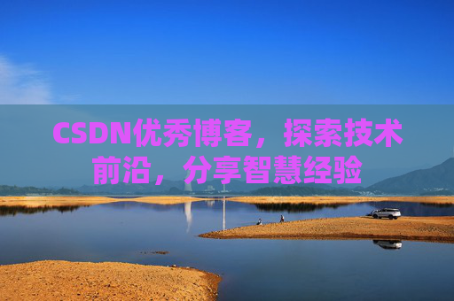 CSDN优秀博客，探索技术前沿，分享智慧经验